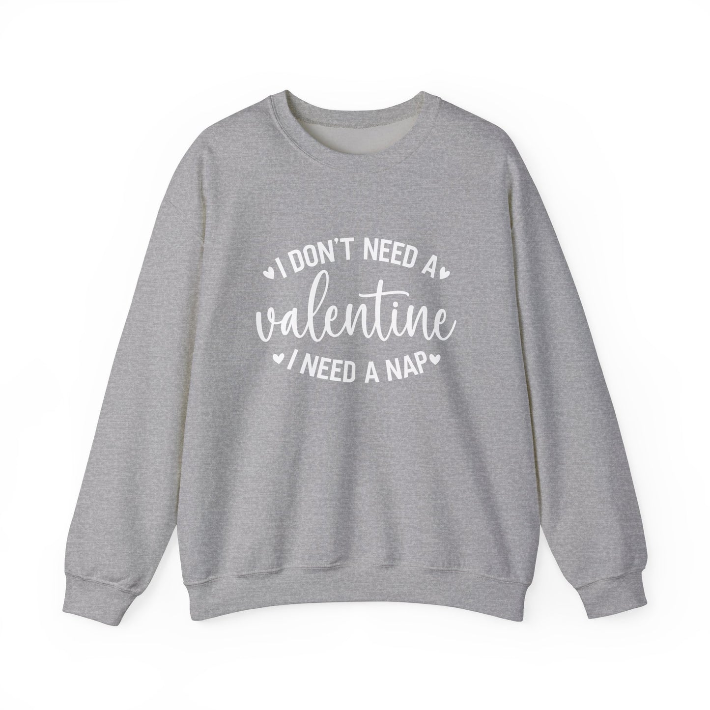 I Don't Need a Valentine, I Need a Nap Sweatshirt