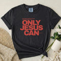Only Jesus Can T-Shirt
