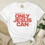 Only Jesus Can T-Shirt