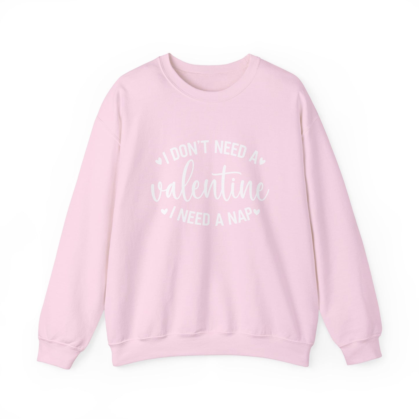 I Don't Need a Valentine, I Need a Nap Sweatshirt