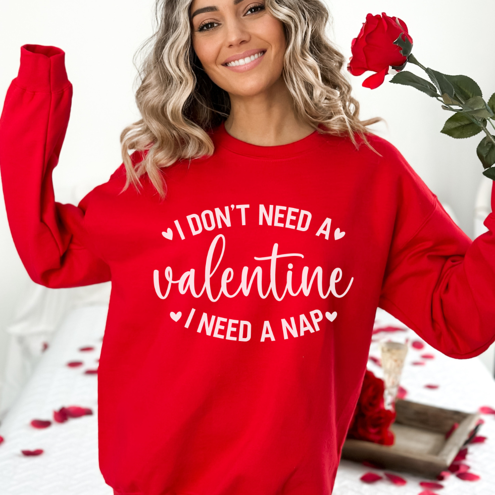 I Don't Need a Valentine, I Need a Nap Sweatshirt